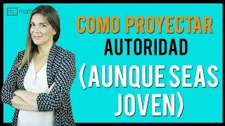 Cómo proyectar AUTORIDAD aunque seas muy joven [upl. by Surdna958]