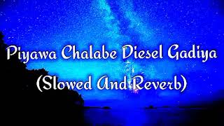 Piyawa Chalabe Diesel Gadiya Slowed And Reverb [upl. by Hadleigh139]