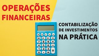 Como Contabilizar Operações de Investimentos na Prática [upl. by Giule608]