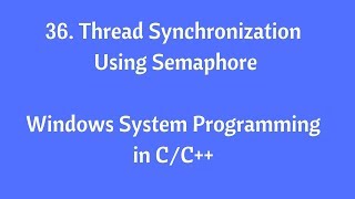 36 Thread Synchronization Using Semaphore  Windows System Programming in CC [upl. by Elfreda526]