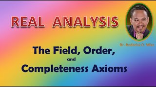 REAL ANALYSIS Lecture 1 THE FIELD ORDER and COMPLETENESS AXIOMS [upl. by Alton]