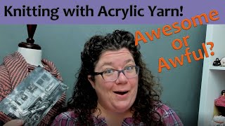 Knitting with Acrylic Yarn Awesome or Awful [upl. by Ahsille573]